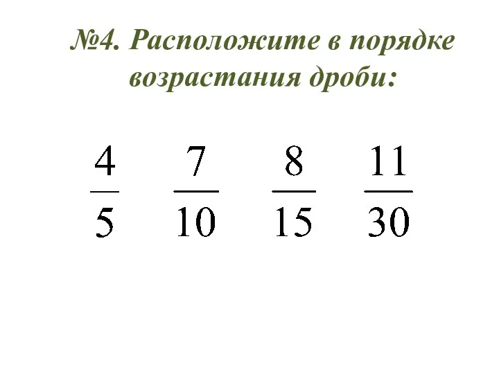 №4. Расположите в порядке возрастания дроби: