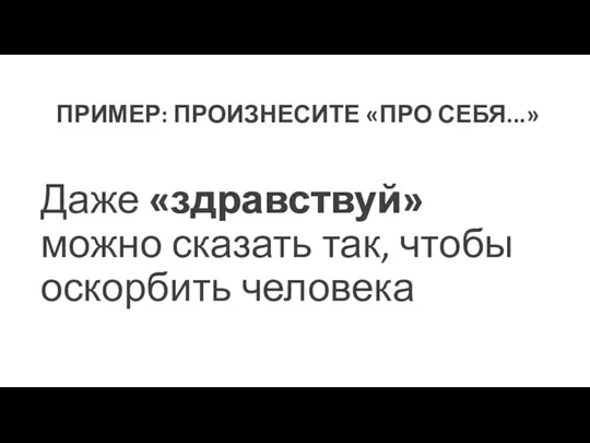 "Даже «здравствуй» можно сказать так, чтобы оскорбить человека. Даже «здравствуй» можно сказать