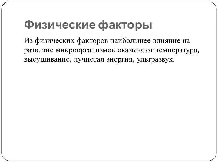 Физические факторы Из физических факторов наибольшее влияние на развитие микроорганизмов оказывают температура, высушивание, лучистая энергия, ультразвук.