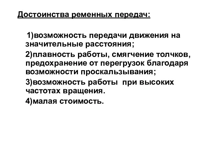 Достоинства ременных передач: 1)возможность передачи движения на значительные расстояния; 2)плавность работы, смягчение