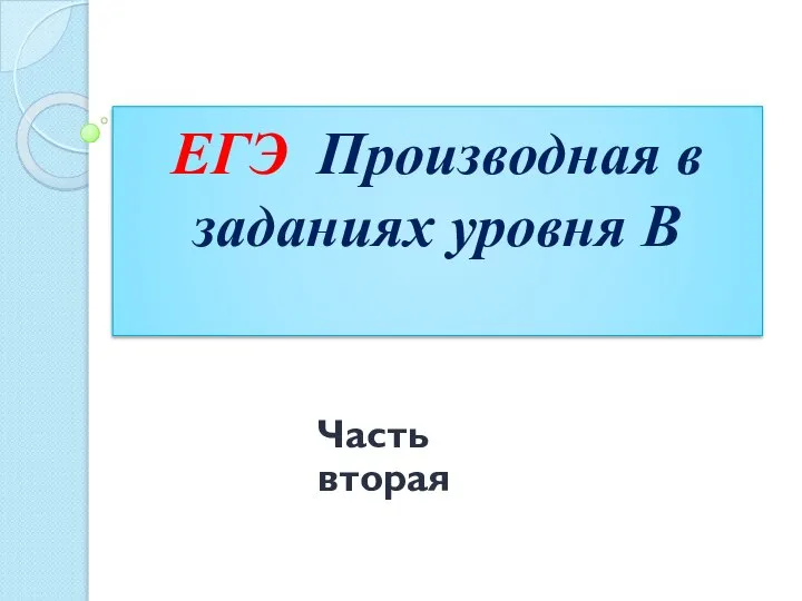 ЕГЭ. Производная в заданиях уровня В. 2 часть