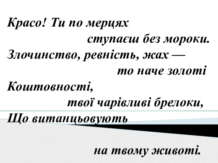 Красо! Ти по мерцях ступаєш без мороки. Злочинство, ревність, жах — то