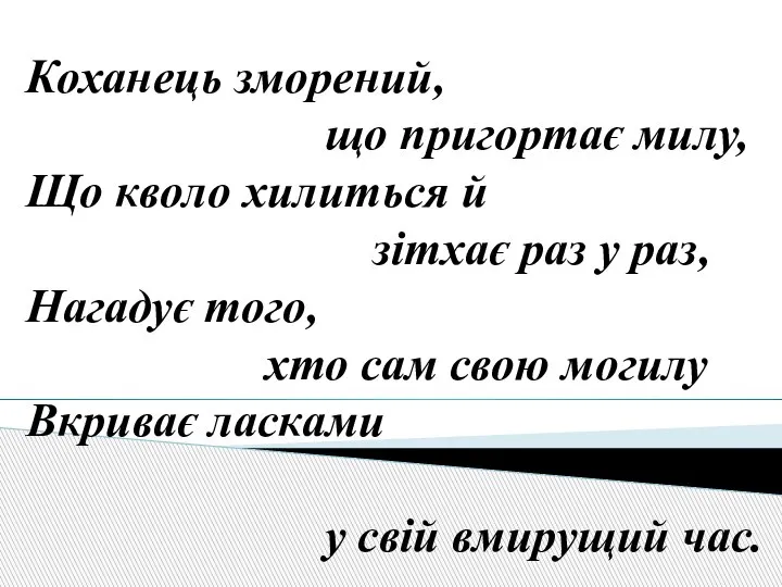 Коханець зморений, що пригортає милу, Що кволо хилиться й зітхає раз у