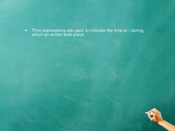 Time expressions are used to indicate the time at / during which an action took place.