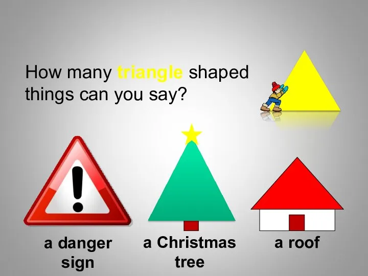 How many triangle shaped things can you say? a danger sign a