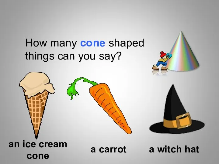 How many cone shaped things can you say? an ice cream cone