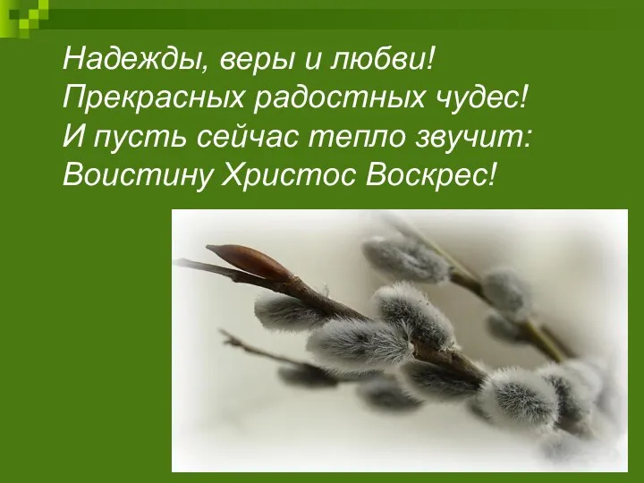 Надежды, веры и любви! Прекрасных радостных чудес! И пусть сейчас тепло звучит: Воистину Христос Воскрес!