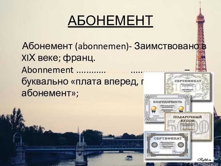 АБОНЕМЕНТ Абонемент (abonnemen)- Заимствовано в XIХ веке; франц. Abonnement...................... ......................– буквально «плата вперед, подписка, абонемент»;