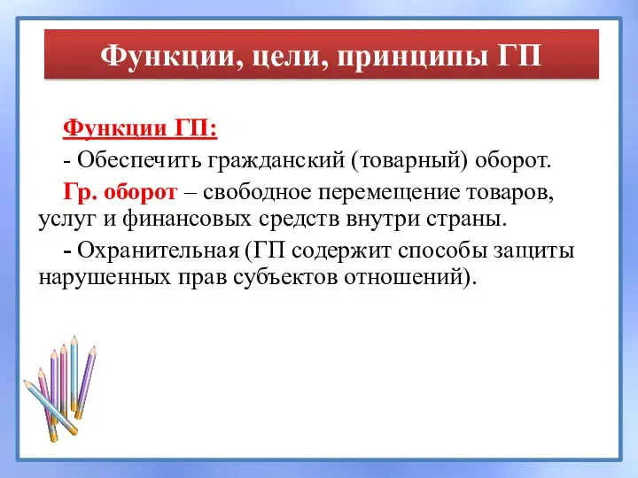 Функции, цели, принципы ГП Функции ГП: - Обеспечить гражданский (товарный) оборот. Гр.