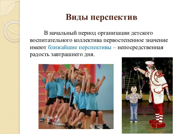 Виды перспектив В начальный период организации детского воспитательного коллектива первостепенное значение имеют