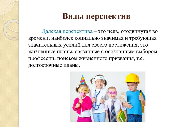 Виды перспектив Далёкая перспектива – это цель, отодвинутая во времени, наиболее социально