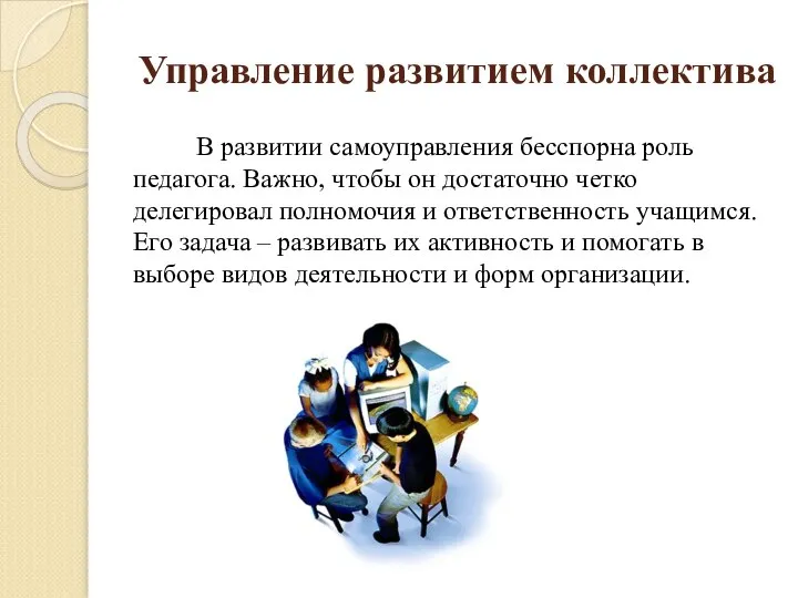 Управление развитием коллектива В развитии самоуправления бесспорна роль педагога. Важно, чтобы он