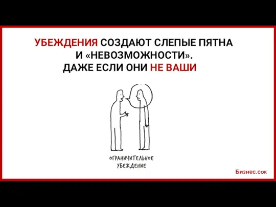 Бизнес.сок УБЕЖДЕНИЯ СОЗДАЮТ СЛЕПЫЕ ПЯТНА И «НЕВОЗМОЖНОСТИ». ДАЖЕ ЕСЛИ ОНИ НЕ ВАШИ