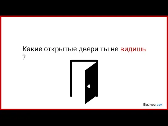 Бизнес.сок Какие открытые двери ты не видишь ?