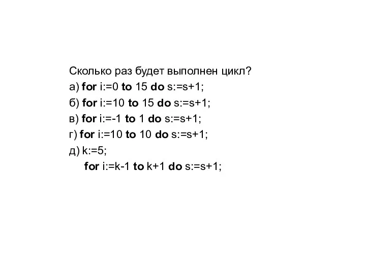 Сколько раз будет выполнен цикл? а) for i:=0 to 15 do s:=s+1;