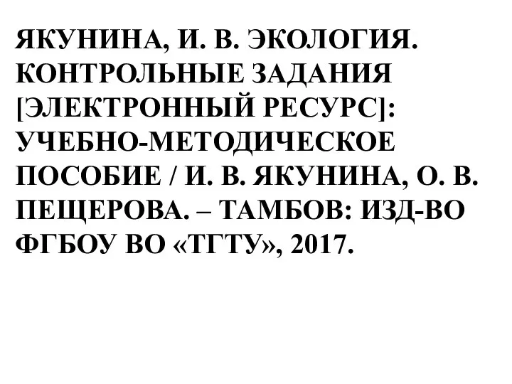 ЯКУНИНА, И. В. ЭКОЛОГИЯ. КОНТРОЛЬНЫЕ ЗАДАНИЯ [ЭЛЕКТРОННЫЙ РЕСУРС]: УЧЕБНО-МЕТОДИЧЕСКОЕ ПОСОБИЕ / И.