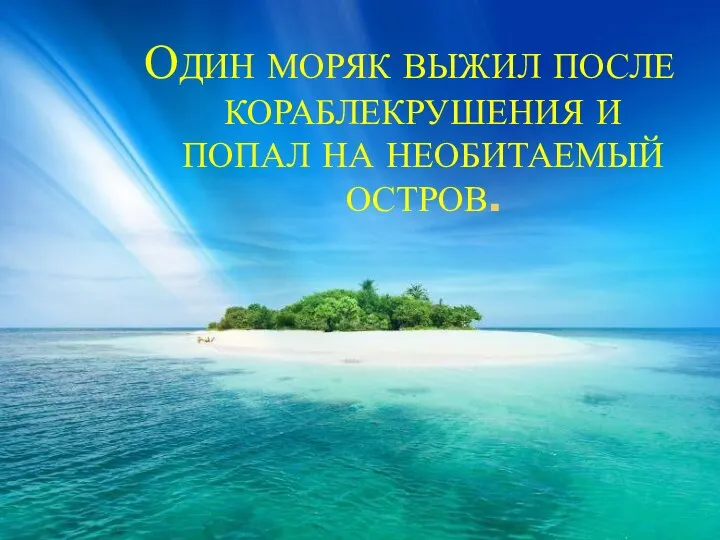 ОДИН МОРЯК ВЫЖИЛ ПОСЛЕ КОРАБЛЕКРУШЕНИЯ И ПОПАЛ НА НЕОБИТАЕМЫЙ ОСТРОВ.