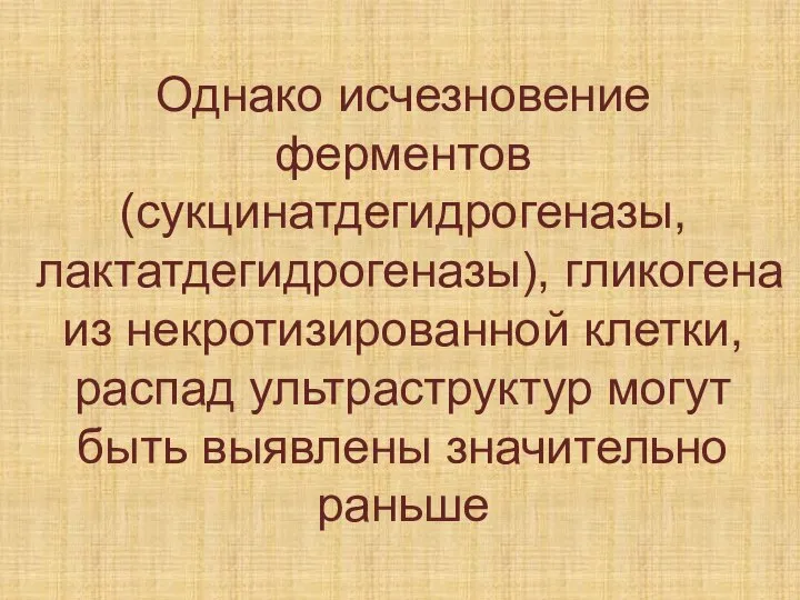 Однако исчезновение ферментов (сукцинатдегидрогеназы, лактатдегидрогеназы), гликогена из некротизированной клетки, распад ультраструктур могут быть выявлены значительно раньше