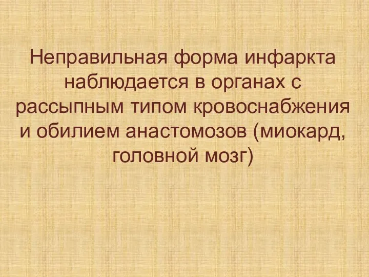 Неправильная форма инфаркта наблюдается в органах с рассыпным типом кровоснабжения и обилием анастомозов (миокард, головной мозг)