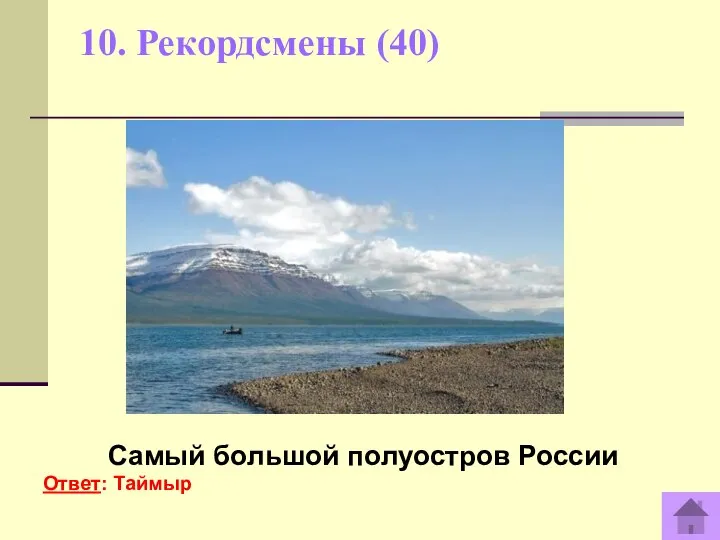 10. Рекордсмены (40) Самый большой полуостров России Ответ: Таймыр