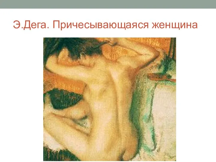 Э.Дега. Причесывающаяся женщина