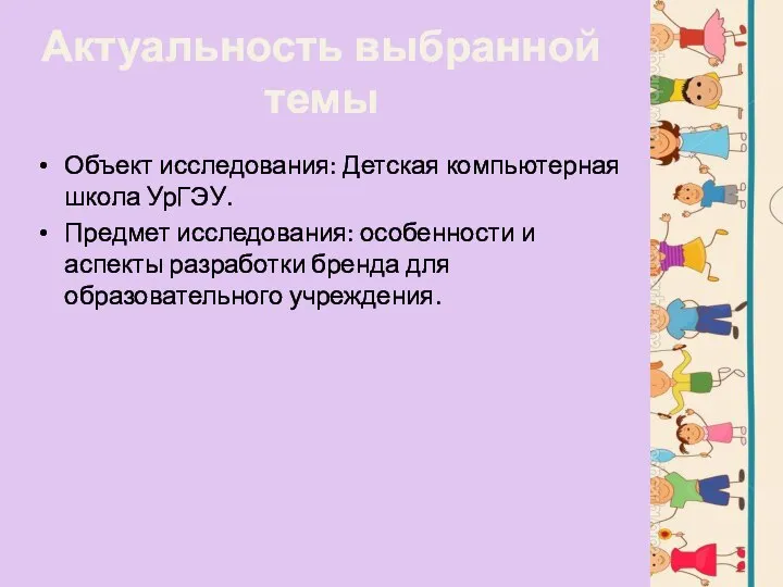 Актуальность выбранной темы Объект исследования: Детская компьютерная школа УрГЭУ. Предмет исследования: особенности