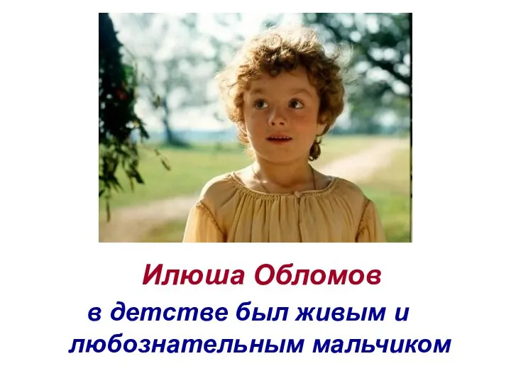 в детстве был живым и любознательным мальчиком Илюша Обломов