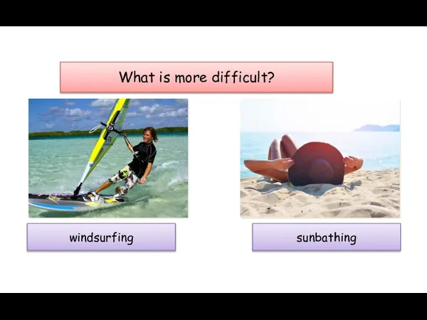 What is more difficult? windsurfing sunbathing