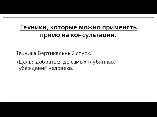 Техники, которые можно применять прямо на консультации. Техника Вертикальный спуск. Цель: добраться