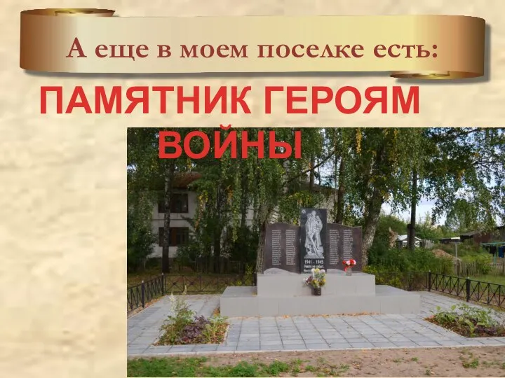 А еще в моем поселке есть: ПАМЯТНИК ГЕРОЯМ ВОЙНЫ