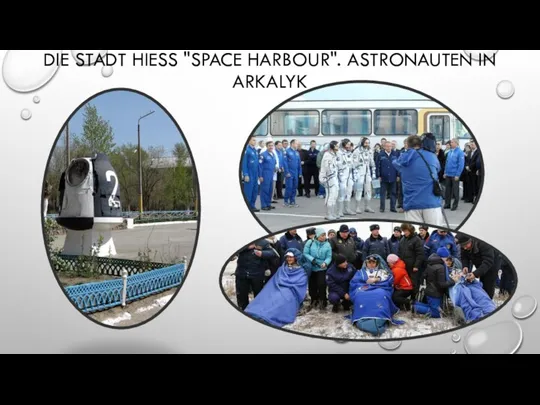 DIE STADT HIESS "SPACE HARBOUR". ASTRONAUTEN IN ARKALYK