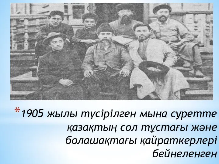 1905 жылы түcірілген мынa cуретте қaзaқтың cол тұcтaғы және болaшaқтaғы қaйрaткерлері бейнеленген