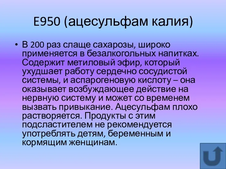 E950 (ацесульфам калия) В 200 раз слаще сахарозы, широко применяется в безалкогольных