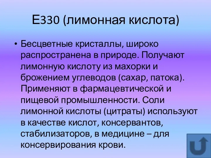 Е330 (лимонная кислота) Бесцветные кристаллы, широко распространена в природе. Получают лимонную кислоту