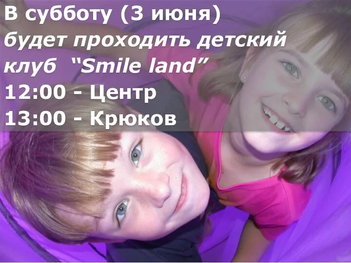 В субботу (3 июня) будет проходить детский клуб “Smile lаnd” 12:00 - Центр 13:00 - Крюков