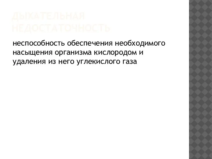 ДЫХАТЕЛЬНАЯ НЕДОСТАТОЧНОСТЬ неспособность обеспечения необходимого насыщения организма кислородом и удаления из него углекислого газа