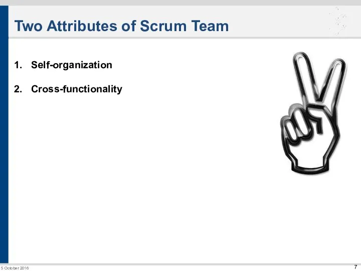 Two Attributes of Scrum Team 5 October 2016 Self-organization Cross-functionality