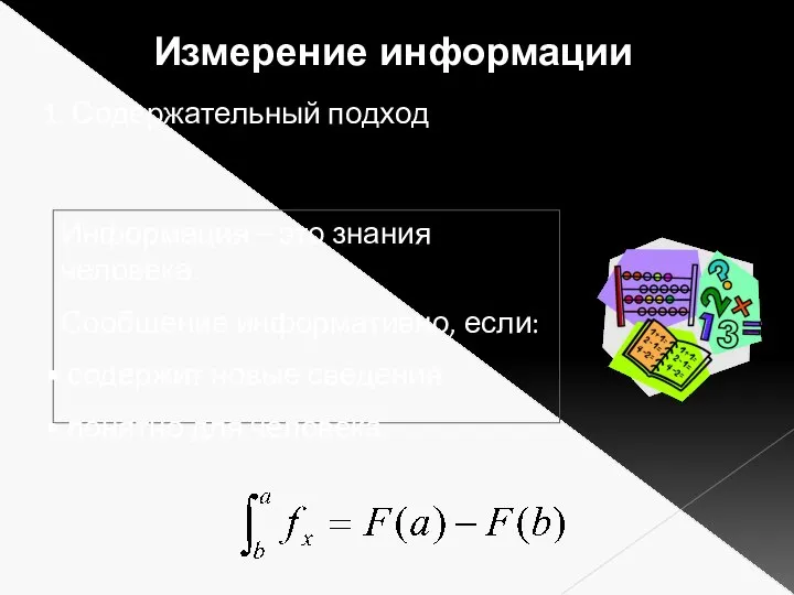 1. Содержательный подход Информация – это знания человека. Сообщение информативно, если: содержит