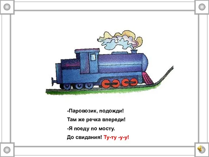 -Паровозик, подожди! Там же речка впереди! -Я поеду по мосту. До свидания! Ту-ту -у-у!