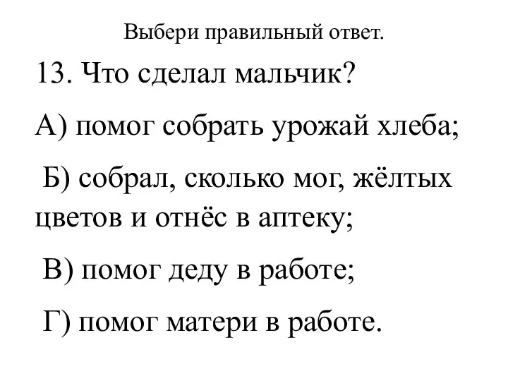 Выбери правильный ответ. 13. Что сделал мальчик? А) помог собрать урожай хлеба;