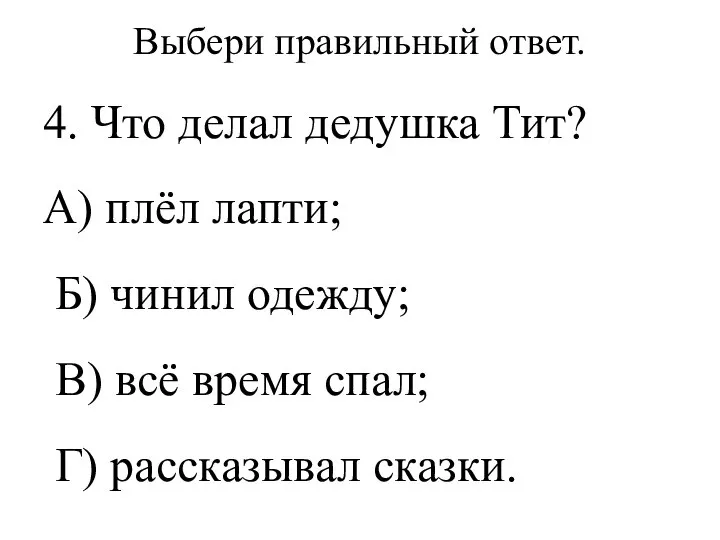 Выбери правильный ответ. 4. Что делал дедушка Тит? А) плёл лапти; Б)