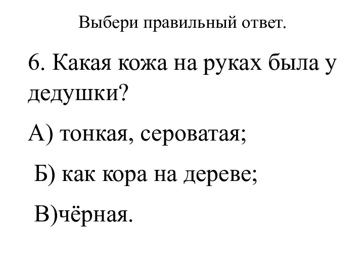 Выбери правильный ответ. 6. Какая кожа на руках была у дедушки? А)