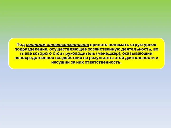 Под центром ответственности принято понимать структурное подразделение, осуществляющее хозяйственную деятельность, во главе