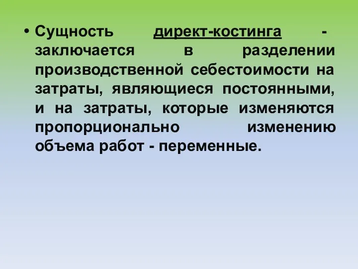 Сущность директ-костинга - заключается в разделении производственной себестоимости на затраты, являющиеся постоянными,