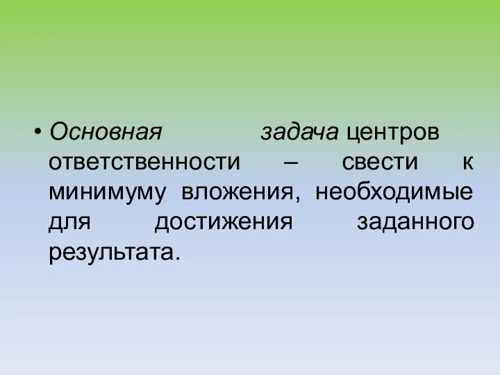 Основная задача центров ответственности – свести к минимуму вложения, необходимые для достижения заданного результата.