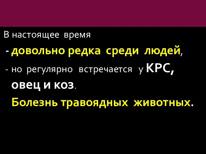 В настоящее время довольно редка среди людей, но регулярно встречается у КРС,