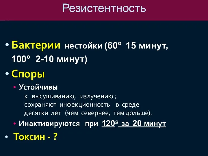 Резистентность Бактерии нестойки (60о 15 минут, 100о 2-10 минут) Споры Устойчивы к