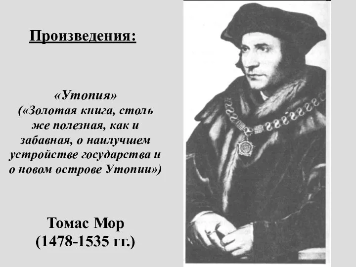 Томас Мор (1478-1535 гг.) Произведения: «Утопия» («Золотая книга, столь же полезная, как