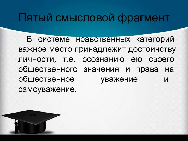 Пятый смысловой фрагмент В системе нравственных категорий важное место принадлежит достоинству личности,