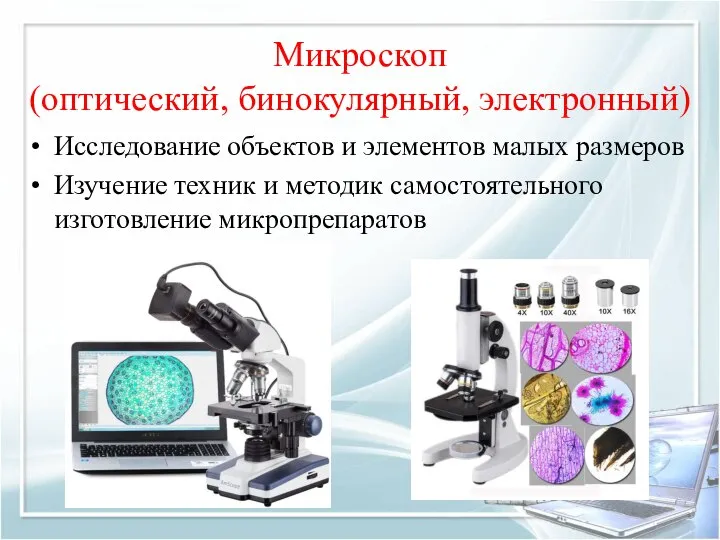 Микроскоп (оптический, бинокулярный, электронный) Исследование объектов и элементов малых размеров Изучение техник